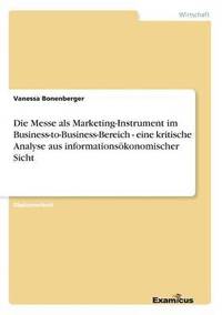 bokomslag Die Messe als Marketing-Instrument im Business-to-Business-Bereich - eine kritische Analyse aus informationsoekonomischer Sicht