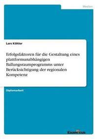 bokomslag Erfolgsfaktoren für die Gestaltung eines plattformunabhängigen Ballungsraumprogramms unter Berücksichtigung der regionalen Kompetenz