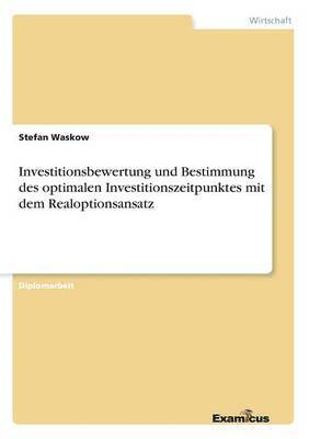 bokomslag Investitionsbewertung und Bestimmung des optimalen Investitionszeitpunktes mit dem Realoptionsansatz