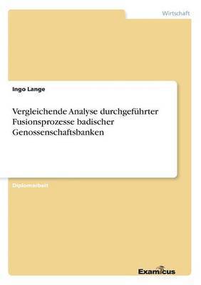 Ingo Lange - Vergleichende Analyse durchgeführter Fusionsprozesse badischer Genossenschaftsbanken, Häftad