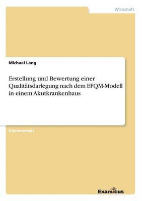 bokomslag Erstellung und Bewertung einer Qualitatsdarlegung nach dem EFQM-Modell in einem Akutkrankenhaus