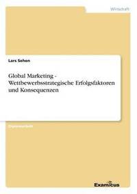 bokomslag Global Marketing - Wettbewerbsstrategische Erfolgsfaktoren und Konsequenzen