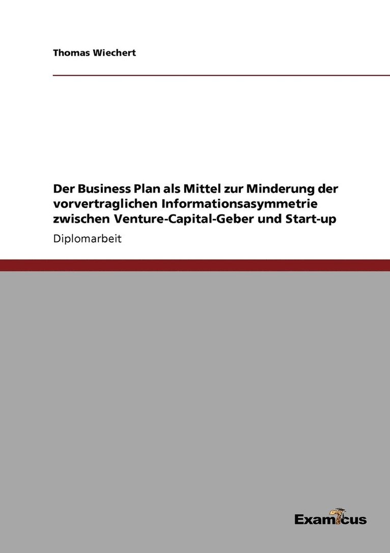 Der Business Plan als Mittel zur Minderung der vorvertraglichen Informationsasymmetrie zwischen Venture-Capital-Geber und Start-up 1