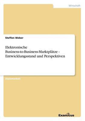 Elektronische Business-to-Business-Marktplatze - Entwicklungsstand und Perspektiven 1
