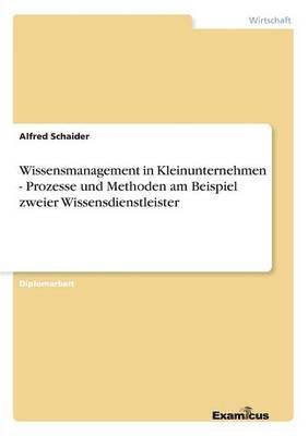 Wissensmanagement in Kleinunternehmen - Prozesse und Methoden am Beispiel zweier Wissensdienstleister 1