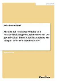 bokomslag Ansätze zur Risikobeurteilung und Risikobegrenzung der Kreditinstitute in der gewerblichen Immobilienfinanzierung am Beispiel einer Seniorenimmobilie