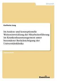 bokomslag Ist-Analyse und konzeptionelle Weiterentwicklung der Mitarbeiterfhrung im Krankenhausmanagement unter besonderer Bercksichtigung der Universittsklinika