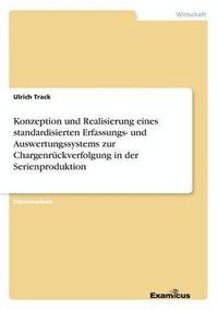 bokomslag Konzeption und Realisierung eines standardisierten Erfassungs- und Auswertungssystems zur Chargenrckverfolgung in der Serienproduktion