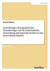 bokomslag Auswirkungen demographischer Veranderungen auf die wirtschaftliche Entwicklung und regionale Struktur in den neuen Bundeslandern