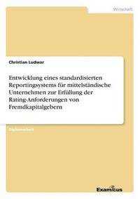 bokomslag Entwicklung eines standardisierten Reportingsystems fr mittelstndische Unternehmen zur Erfllung der Rating-Anforderungen von Fremdkapitalgebern