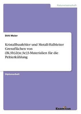 bokomslag Kristallbaufehler und Metall-Halbleiter Grenzflächen von (Bi, Sb)2(te, Se)3-Materialien für die Peltierkühlung