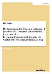 bokomslag Die Gestaltung des Economic Value Added (EVA) auf der Grundlage nationaler und internationaler Rechnungslegungsvorschriften fr ein wertorientiertes Beteiligungscontrolling