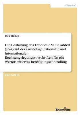 bokomslag Die Gestaltung des Economic Value Added (EVA) auf der Grundlage nationaler und internationaler Rechnungslegungsvorschriften fr ein wertorientiertes Beteiligungscontrolling