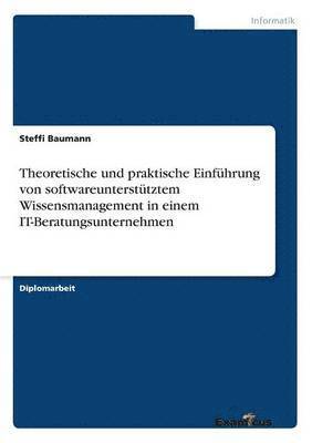 bokomslag Theoretische und praktische Einfhrung von softwareuntersttztem Wissensmanagement in einem IT-Beratungsunternehmen