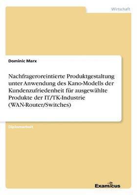 bokomslag Nachfrageroreintierte Produktgestaltung unter Anwendung des Kano-Modells der Kundenzufriedenheit fr ausgewhlte Produkte der IT/TK-Industrie (WAN-Router/Switches)