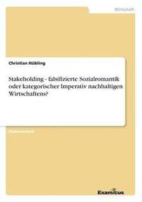 bokomslag Stakeholding - falsifizierte Sozialromantik oder kategorischer Imperativ nachhaltigen Wirtschaftens?