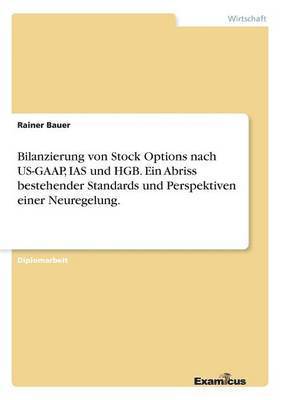 Bilanzierung von Stock Options nach US-GAAP, IAS und HGB. Ein Abriss bestehender Standards und Perspektiven einer Neuregelung.