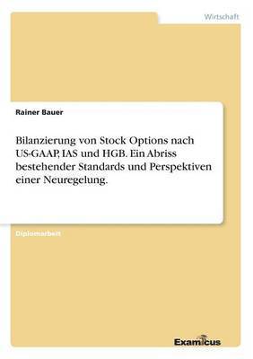 Bilanzierung von Stock Options nach US-GAAP, IAS und HGB. Ein Abriss bestehender Standards und Perspektiven einer Neuregelung. 1