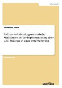 bokomslag Aufbau- und ablauforganisatorische Maßnahmen bei der Implementierung einer CRM-Strategie in einer Unternehmung