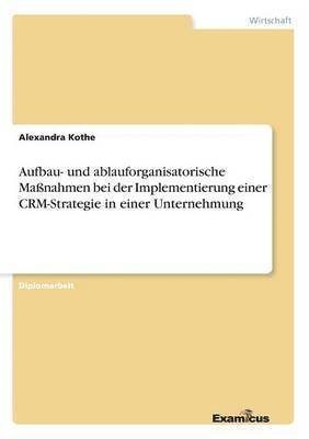 bokomslag Aufbau- und ablauforganisatorische Maßnahmen bei der Implementierung einer CRM-Strategie in einer Unternehmung
