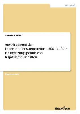 Auswirkungen der Unternehmenssteuerreform 2001 auf die Finanzierungspolitik von Kapitalgesellschaften 1