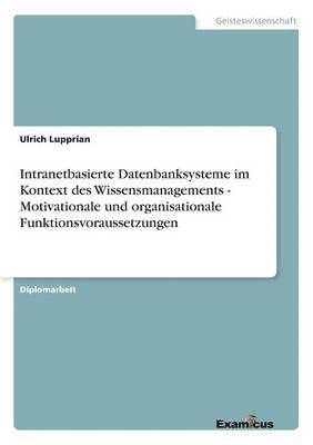 Intranetbasierte Datenbanksysteme im Kontext des Wissensmanagements - Motivationale und organisationale Funktionsvoraussetzungen 1