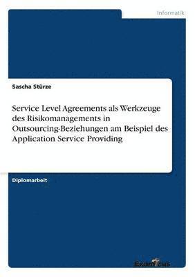 Service Level Agreements als Werkzeuge des Risikomanagements in Outsourcing-Beziehungen am Beispiel des Application Service Providing