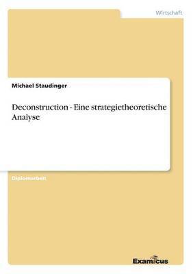 Deconstruction - Eine strategietheoretische Analyse 1