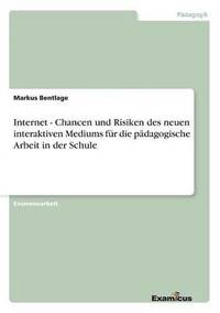 bokomslag Internet - Chancen und Risiken des neuen interaktiven Mediums fur die padagogische Arbeit in der Schule