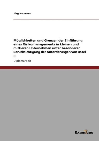 bokomslag Mglichkeiten und Grenzen der Einfhrung eines Risikomanagements in kleinen und mittleren Unternehmen unter besonderer Bercksichtigung der Anforderungen von Basel II