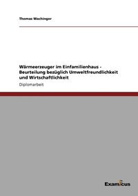 bokomslag Wärmeerzeuger im Einfamilienhaus - Beurteilung bezüglich Umweltfreundlichkeit und Wirtschaftlichkeit