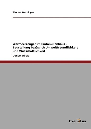 bokomslag Wrmeerzeuger im Einfamilienhaus - Beurteilung bezglich Umweltfreundlichkeit und Wirtschaftlichkeit