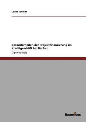 Besonderheiten der Projektfinanzierung im Kreditgeschaft bei Banken 1