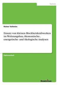 bokomslag Einsatz von kleinen Blockheizkraftwerken im Wohnungsbau, konomische-, energetische- und kologische Analysen