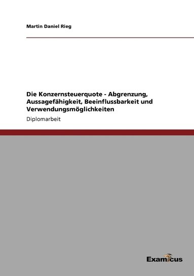 bokomslag Konzernsteuerquote - Abgrenzung, Aussagefähigkeit, Beeinflussbarkeit und Verwendungsmöglichkeiten