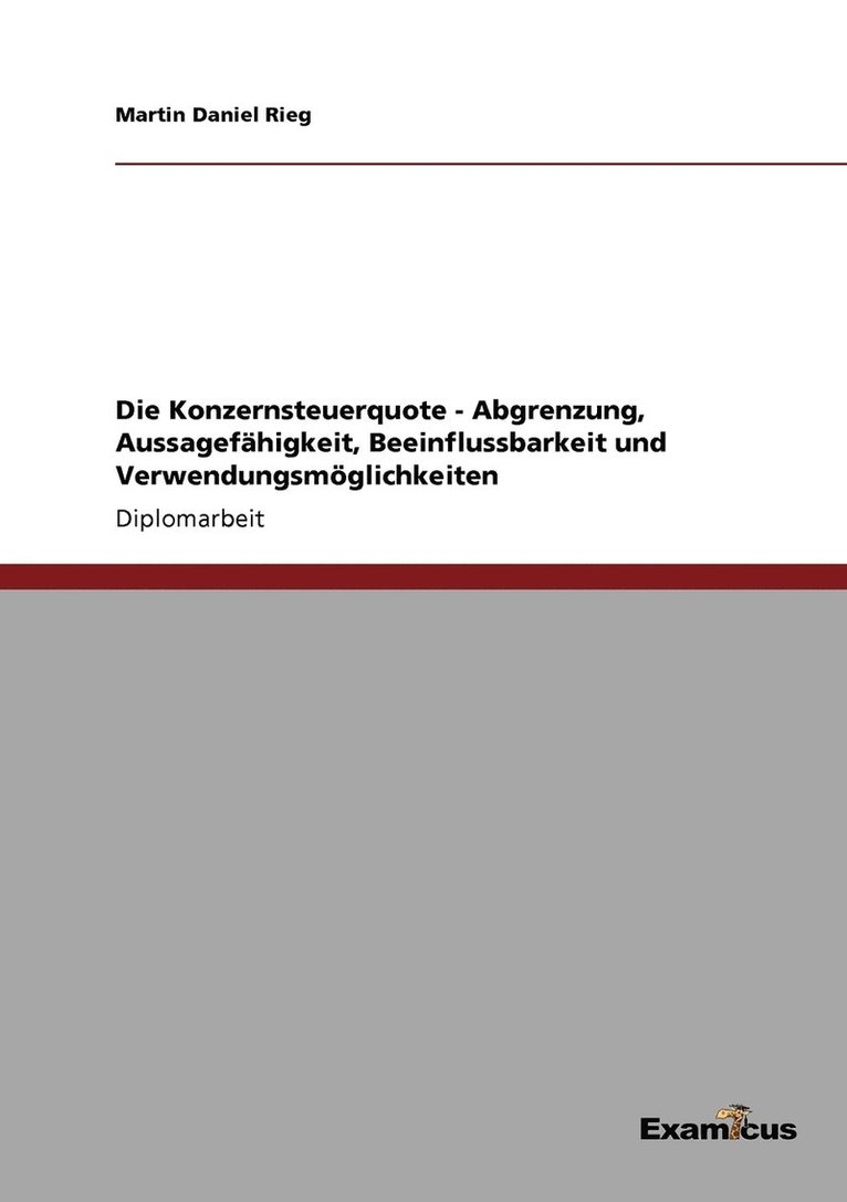 Martin Daniel Rieg - Konzernsteuerquote - Abgrenzung, Aussagefähigkeit, Beeinflussbarkeit und Verwendungsmöglichkeiten, Häftad