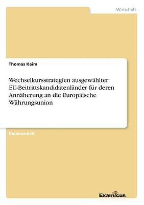 bokomslag Wechselkursstrategien ausgewhlter EU-Beitrittskandidatenlnder fr deren Annherung an die Europische Whrungsunion