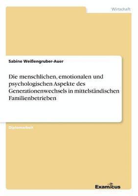bokomslag menschlichen, emotionalen und psychologischen Aspekte des Generationenwechsels in mittelständischen Familienbetrieben