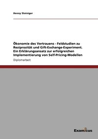 bokomslag konomie des Vertrauens - Feldstudien zu Reziprozitt und Gift-Exchange-Experiment. Ein Erklrungsansatz zur erfolgreichen Implementierung von Self-Pricing-Modellen