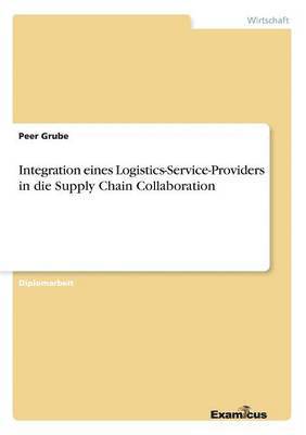 Peer Grube - Integration eines Logistics-Service-Providers in die Supply Chain Collaboration, Häftad