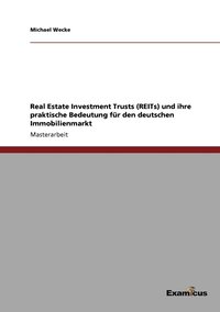 bokomslag Real Estate Investment Trusts (REITs) und ihre praktische Bedeutung fr den deutschen Immobilienmarkt