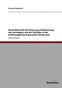 bokomslag Die Problematik der Erfassung und Bewertung des Vermoegens und der Schulden in der Eroeffnungsbilanz bayerischer Kommunen