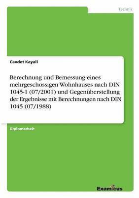 Cevdet Kayali - Berechnung und Bemessung eines mehrgeschossigen Wohnhauses nach DIN 1045-1 (07/2001) und Gegenüberstellung der Ergebnisse mit Berechnungen nach DIN 1045 (07/1988), Häftad