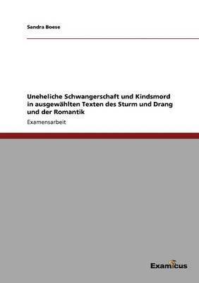 bokomslag Uneheliche Schwangerschaft und Kindsmord in ausgewählten Texten des Sturm und Drang und der Romantik
