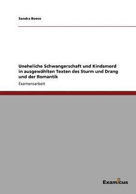 Uneheliche Schwangerschaft und Kindsmord in ausgewahlten Texten des Sturm und Drang und der Romantik 1