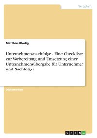 bokomslag Unternehmensnachfolge - Eine Checkliste zur Vorbereitung und Umsetzung einer Unternehmensbergabe fr Unternehmer und Nachfolger