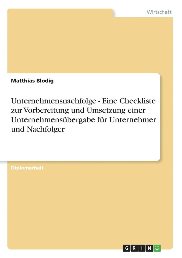 Unternehmensnachfolge - Eine Checkliste zur Vorbereitung und Umsetzung einer Unternehmensbergabe fr Unternehmer und Nachfolger 1