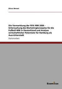 bokomslag Die Vermarktung der FIFA WM 2006 - Untersuchung des Marketingkonzeptes fur die Fussball-WM in Deutschland und Analyse wirtschaftlicher Potentiale fur Hamburg als Ausrichterstadt