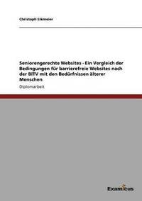 bokomslag Seniorengerechte Websites - Ein Vergleich der Bedingungen für barrierefreie Websites nach der BITV mit den Bedürfnissen älterer Menschen