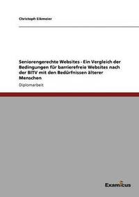 bokomslag Seniorengerechte Websites - Ein Vergleich der Bedingungen fur barrierefreie Websites nach der BITV mit den Bedurfnissen alterer Menschen